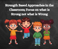 Strength Based Approaches in the Classroom; Focus on what is Strong not what is Wrong (P) (PP)